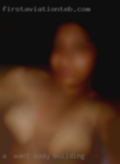 A  want body building a sexual active man too.