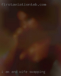 I am interested in trying new and wife swapping things.