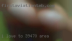 I love to make in 39470 area a woman cum..